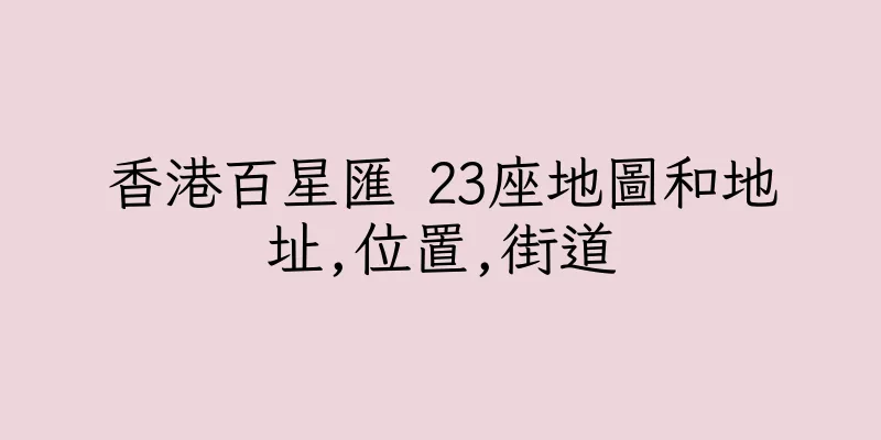 香港百星匯 23座地圖和地址,位置,街道
