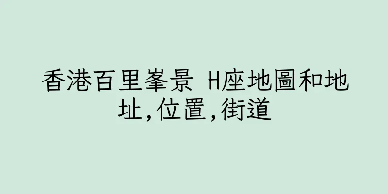 香港百里峯景 H座地圖和地址,位置,街道