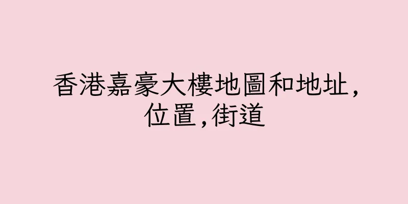 香港嘉豪大樓地圖和地址,位置,街道