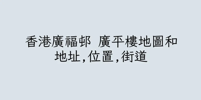 香港廣福邨 廣平樓地圖和地址,位置,街道