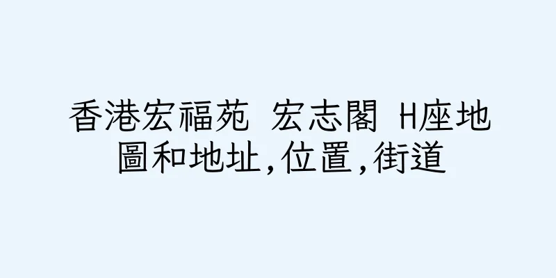 香港宏福苑 宏志閣 H座地圖和地址,位置,街道