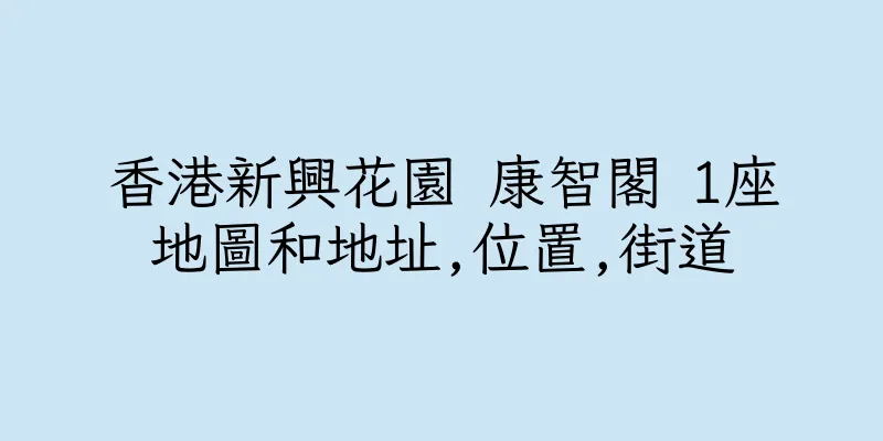 香港新興花園 康智閣 1座地圖和地址,位置,街道