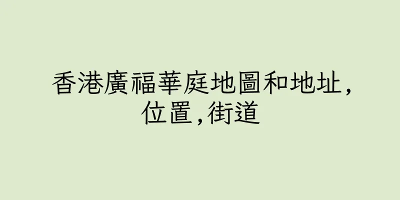 香港廣福華庭地圖和地址,位置,街道