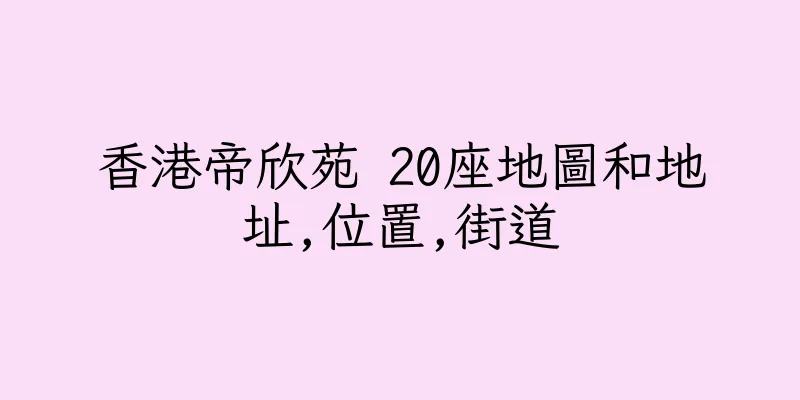 香港帝欣苑 20座地圖和地址,位置,街道