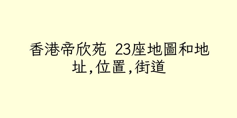 香港帝欣苑 23座地圖和地址,位置,街道