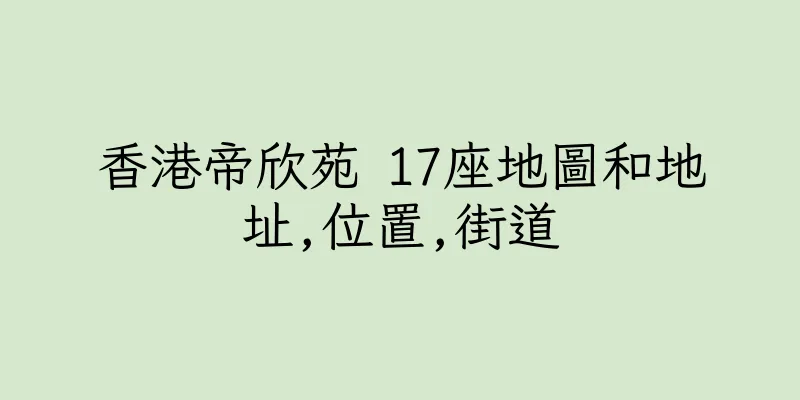 香港帝欣苑 17座地圖和地址,位置,街道