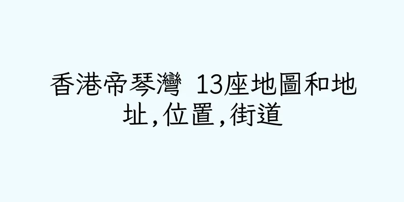 香港帝琴灣 13座地圖和地址,位置,街道