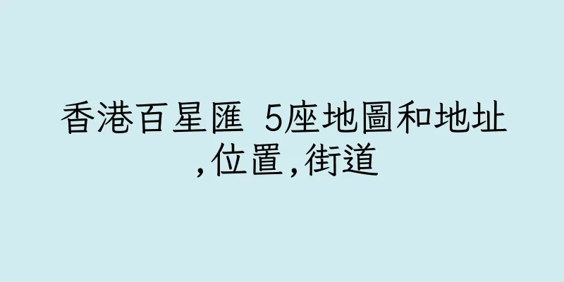 香港百星匯 5座地圖和地址,位置,街道