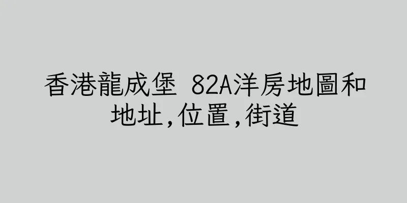 香港龍成堡 82A洋房地圖和地址,位置,街道