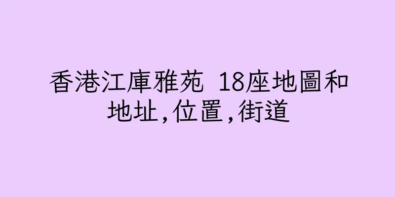 香港江庫雅苑 18座地圖和地址,位置,街道