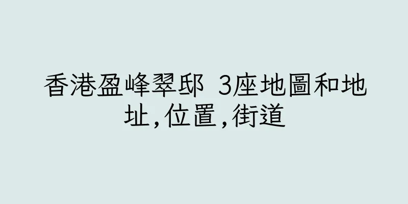香港盈峰翠邸 3座地圖和地址,位置,街道