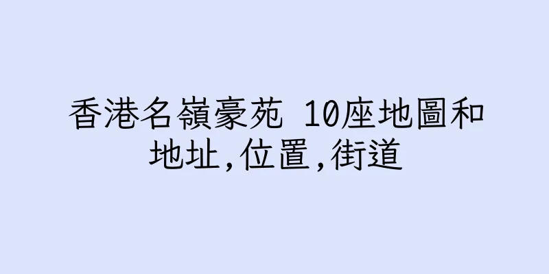香港名嶺豪苑 10座地圖和地址,位置,街道