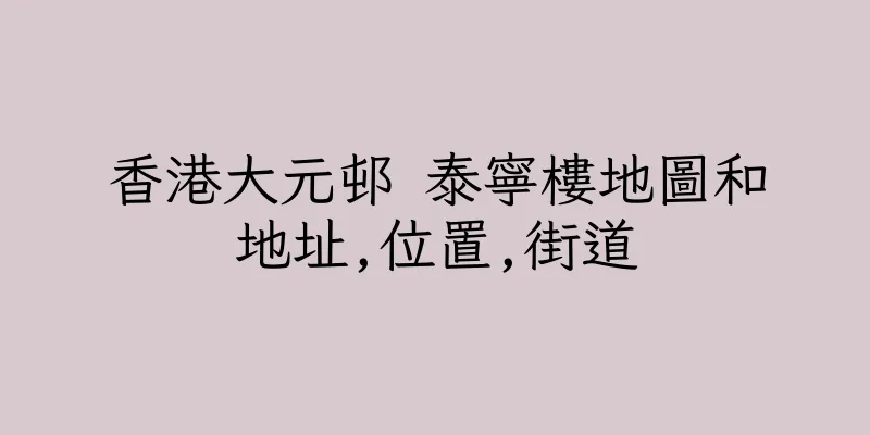 香港大元邨 泰寧樓地圖和地址,位置,街道