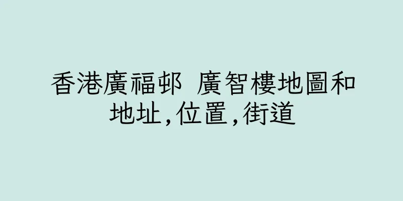香港廣福邨 廣智樓地圖和地址,位置,街道