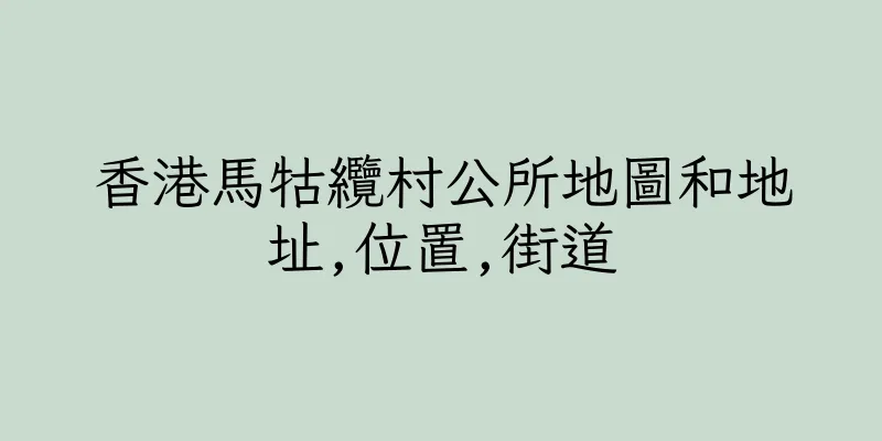 香港馬牯纜村公所地圖和地址,位置,街道