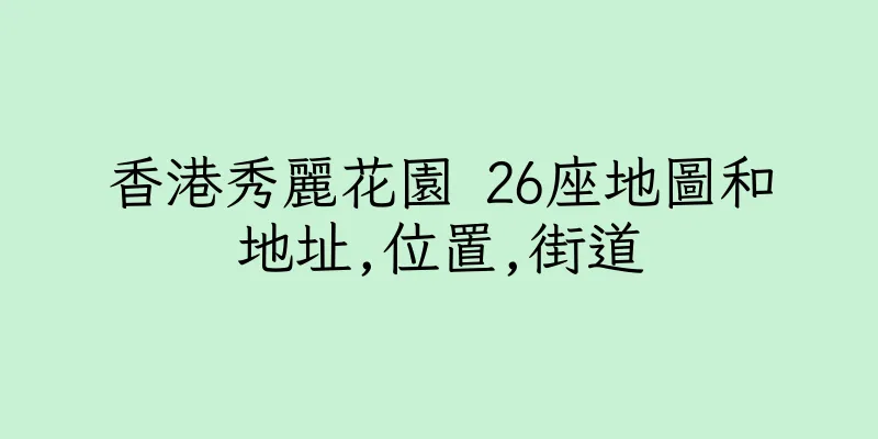 香港秀麗花園 26座地圖和地址,位置,街道