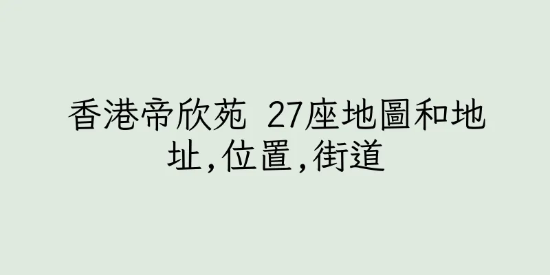 香港帝欣苑 27座地圖和地址,位置,街道
