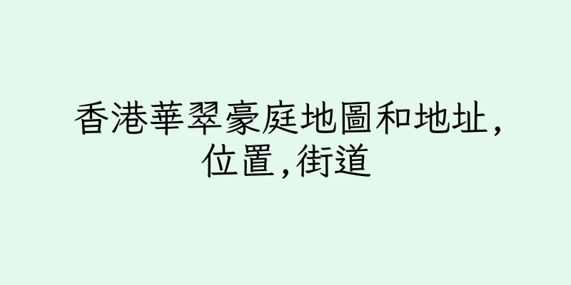 香港華翠豪庭地圖和地址,位置,街道