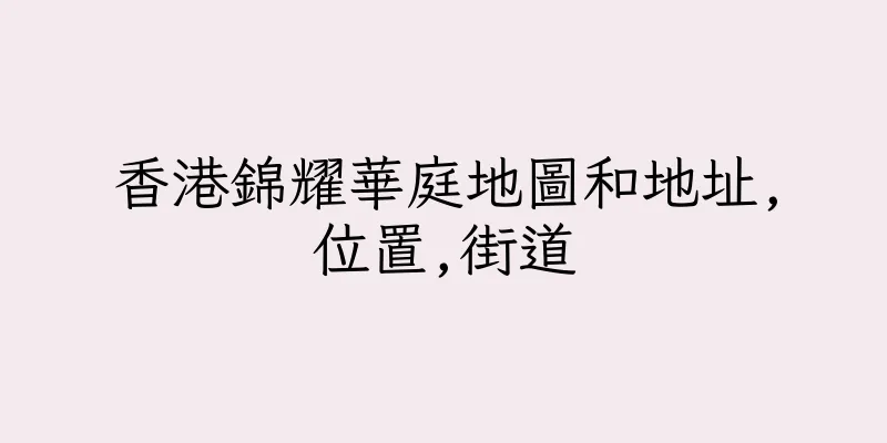 香港錦耀華庭地圖和地址,位置,街道