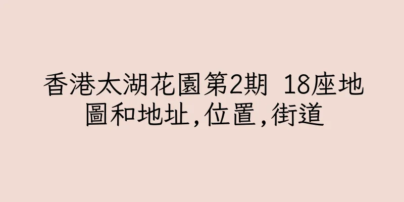 香港太湖花園第2期 18座地圖和地址,位置,街道