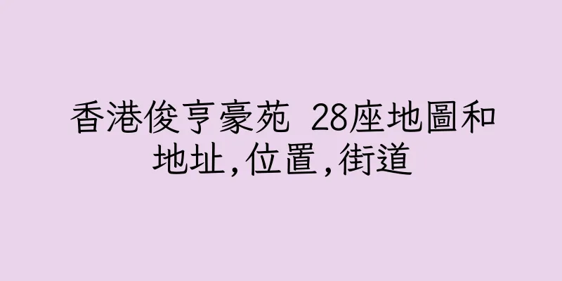 香港俊亨豪苑 28座地圖和地址,位置,街道