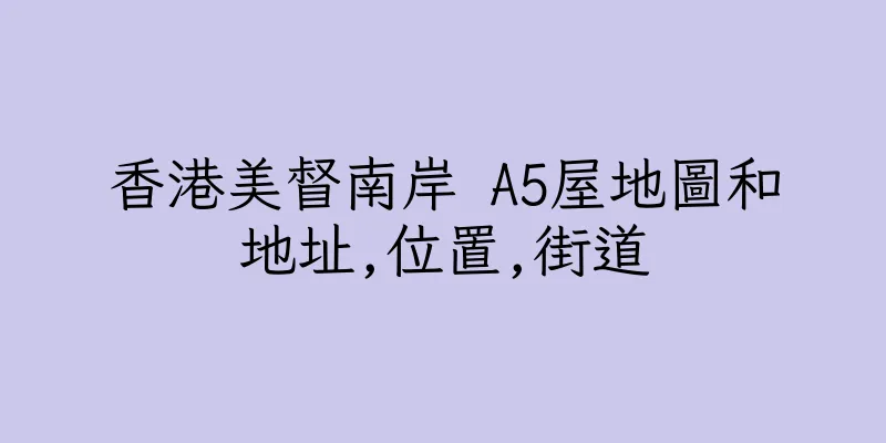 香港美督南岸 A5屋地圖和地址,位置,街道