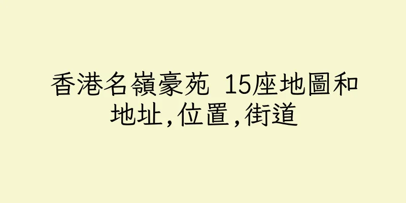 香港名嶺豪苑 15座地圖和地址,位置,街道