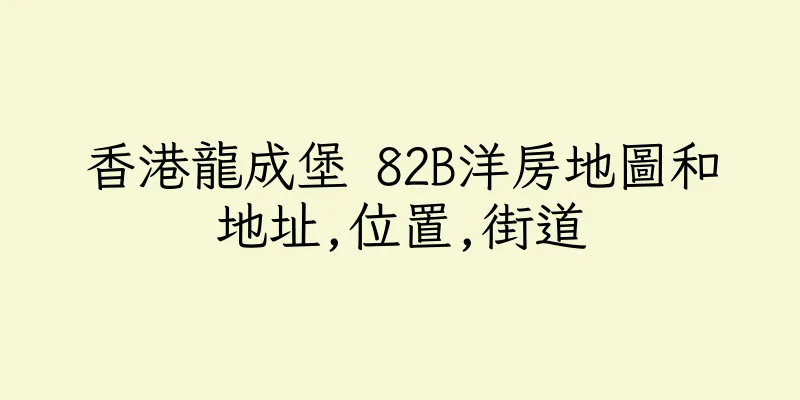 香港龍成堡 82B洋房地圖和地址,位置,街道
