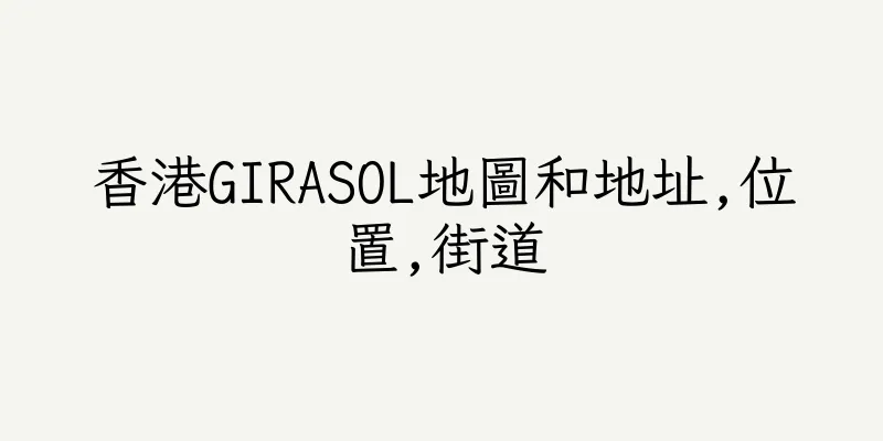 香港GIRASOL地圖和地址,位置,街道