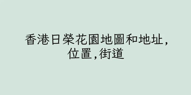 香港日榮花園地圖和地址,位置,街道