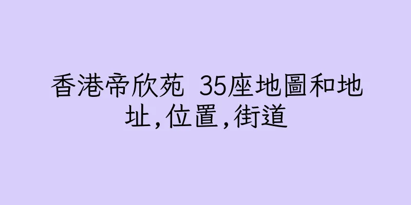 香港帝欣苑 35座地圖和地址,位置,街道
