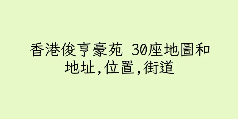 香港俊亨豪苑 30座地圖和地址,位置,街道
