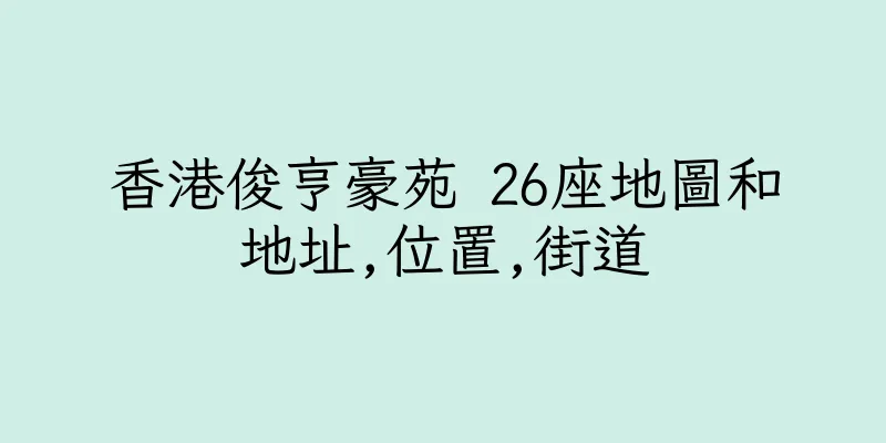 香港俊亨豪苑 26座地圖和地址,位置,街道