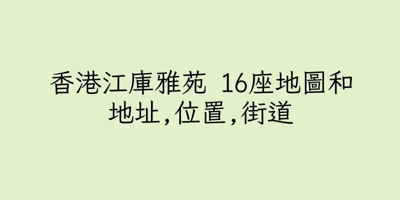 香港江庫雅苑 16座地圖和地址,位置,街道
