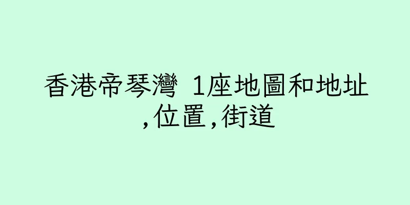 香港帝琴灣 1座地圖和地址,位置,街道