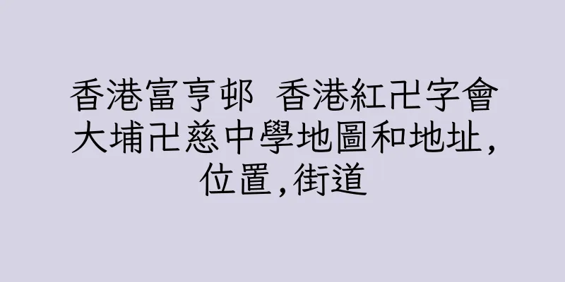 香港富亨邨 香港紅卍字會大埔卍慈中學地圖和地址,位置,街道