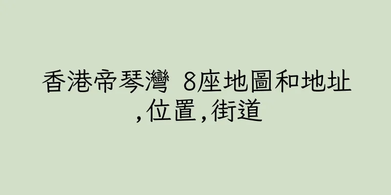 香港帝琴灣 8座地圖和地址,位置,街道