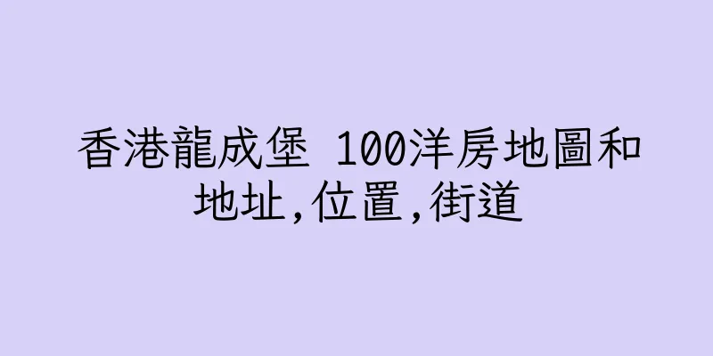 香港龍成堡 100洋房地圖和地址,位置,街道
