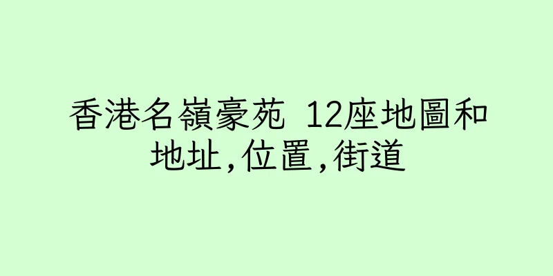 香港名嶺豪苑 12座地圖和地址,位置,街道