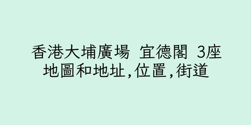 香港大埔廣場 宜德閣 3座地圖和地址,位置,街道