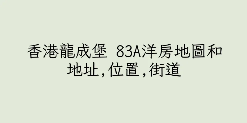 香港龍成堡 83A洋房地圖和地址,位置,街道