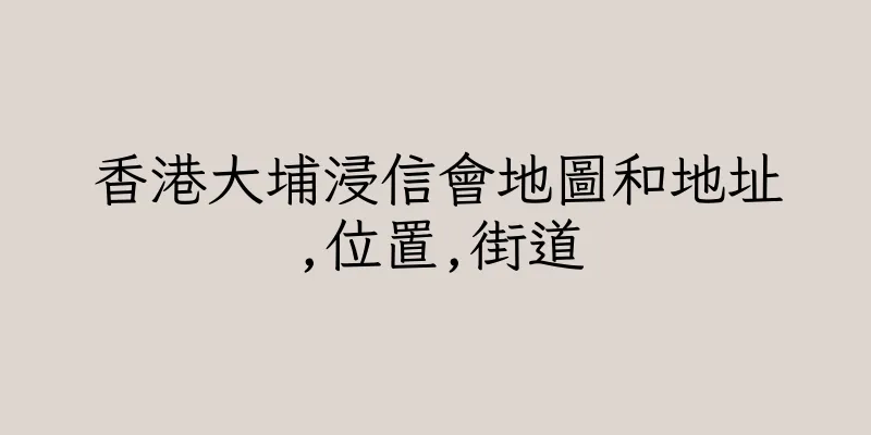 香港大埔浸信會地圖和地址,位置,街道