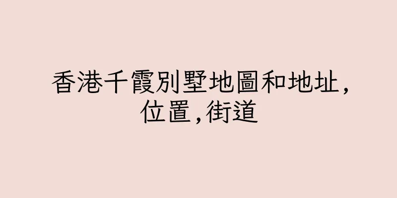 香港千霞別墅地圖和地址,位置,街道