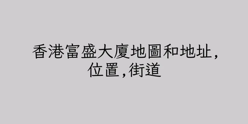 香港富盛大廈地圖和地址,位置,街道
