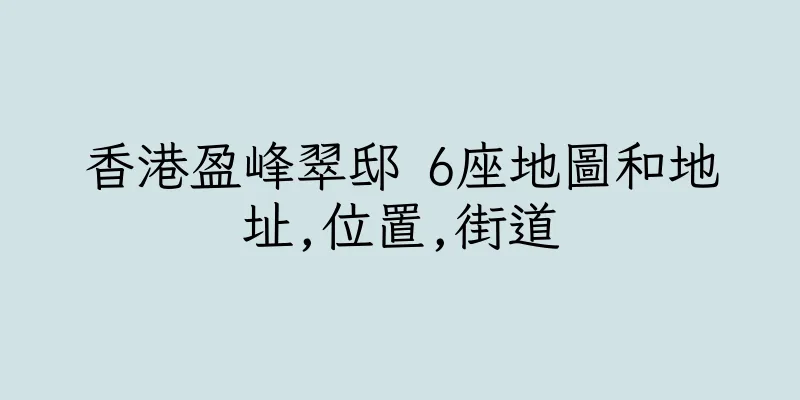 香港盈峰翠邸 6座地圖和地址,位置,街道