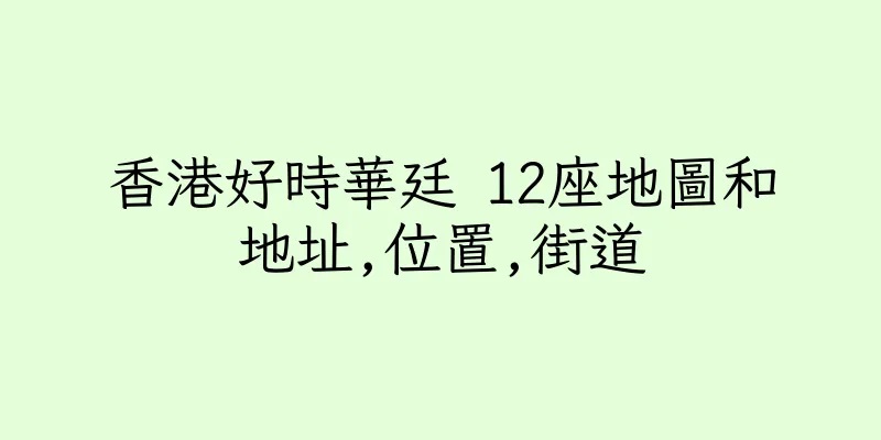 香港好時華廷 12座地圖和地址,位置,街道