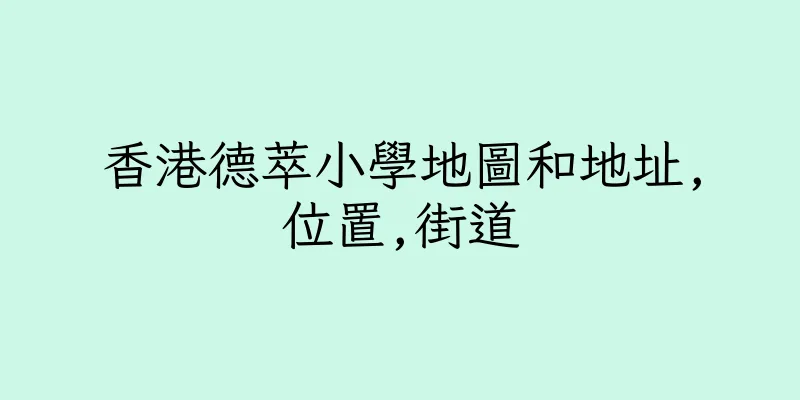 香港德萃小學地圖和地址,位置,街道