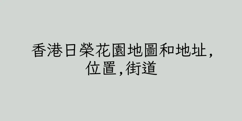 香港日榮花園地圖和地址,位置,街道