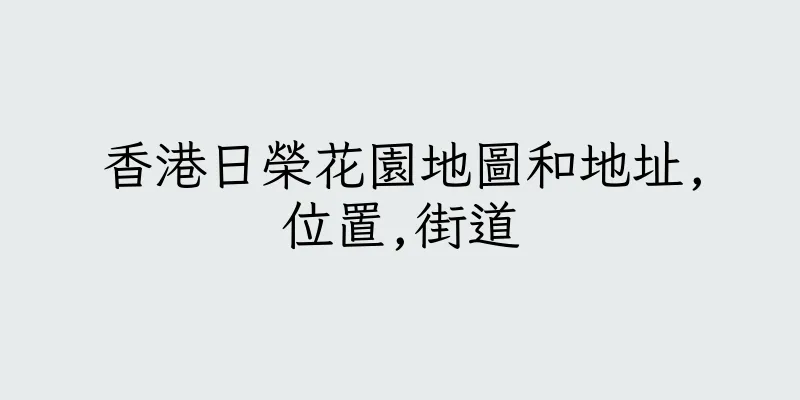 香港日榮花園地圖和地址,位置,街道