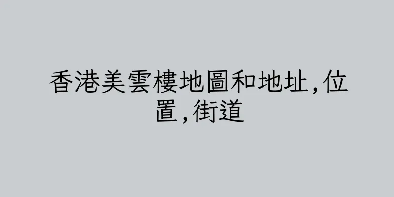 香港美雲樓地圖和地址,位置,街道